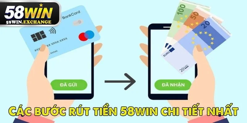 Điểm mặt các bước rút tiền 58Win chuẩn